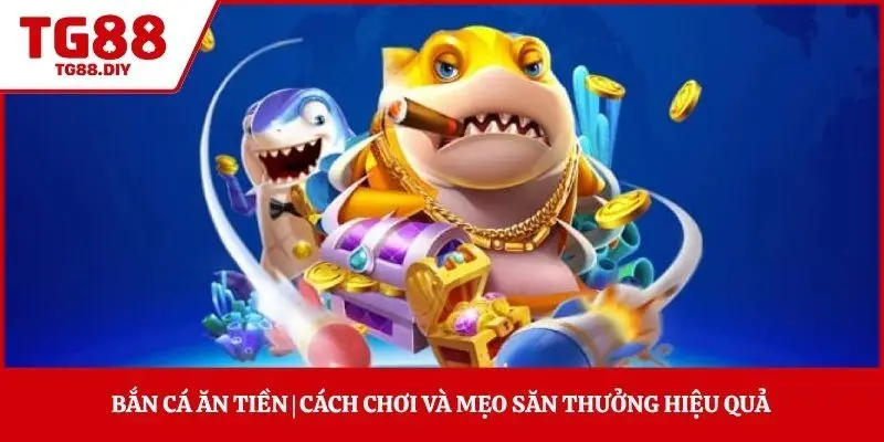 Bắn Cá Ăn Tiền | Cách Chơi Và Mẹo Săn Thưởng Hiệu Quả