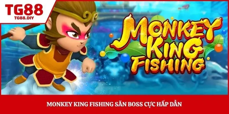 Monkey King Fishing săn boss cực hấp dẫn