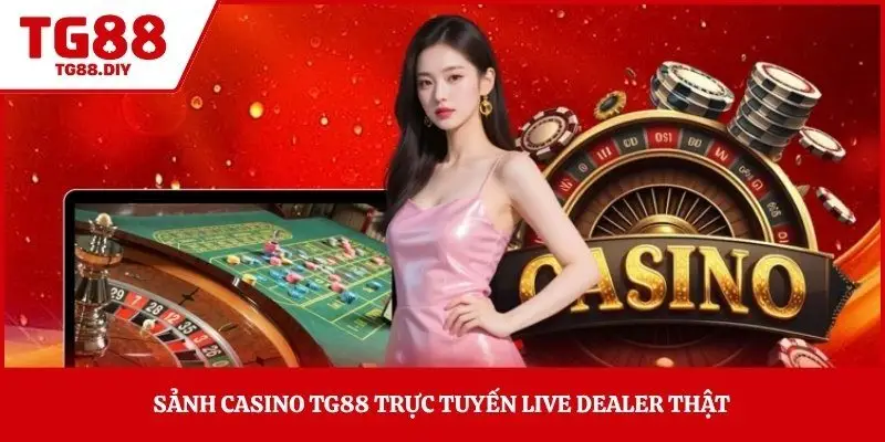 Sảnh casino TG88 trực tuyến live dealer thật 