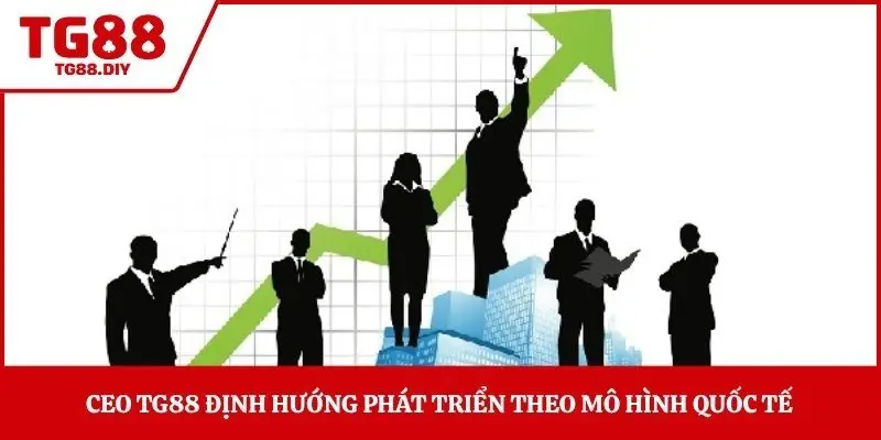 CEO TG88 định hướng phát triển theo mô hình quốc tế