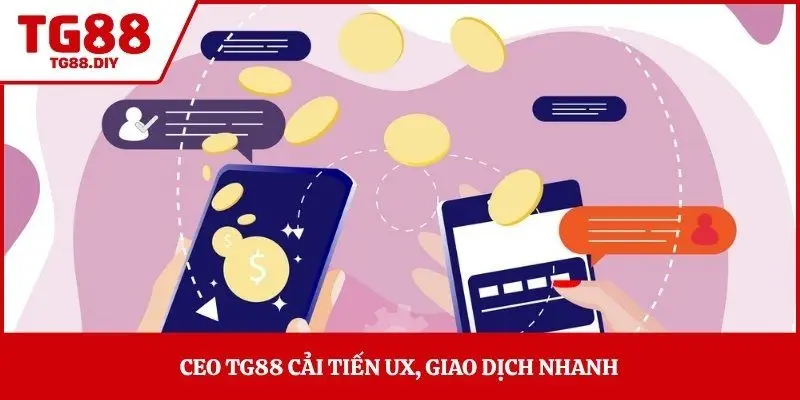 CEO TG88 cải tiến UX, giao dịch nhanh 