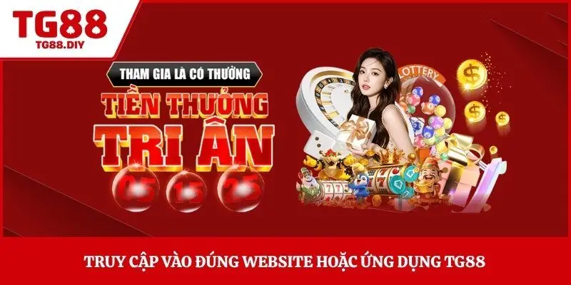 Truy cập vào đúng website hoặc ứng dụng TG88 