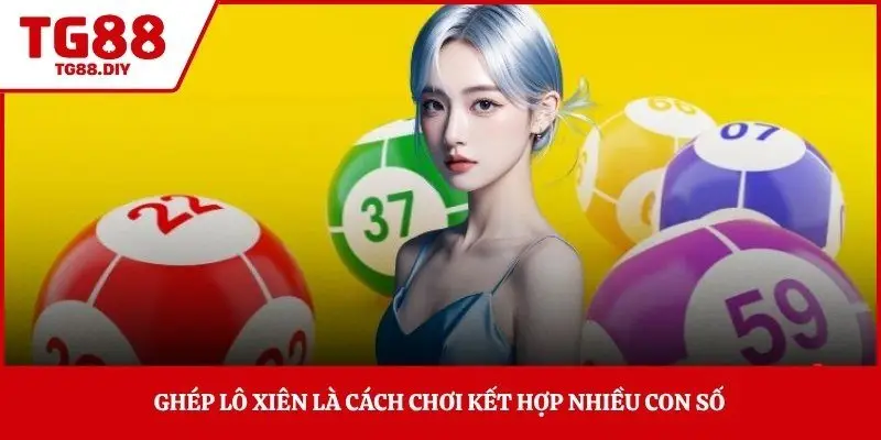 Ghép lô xiên là cách chơi kết hợp nhiều con số