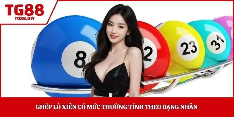 Ghép lô xiên có mức thưởng tính theo dạng nhân