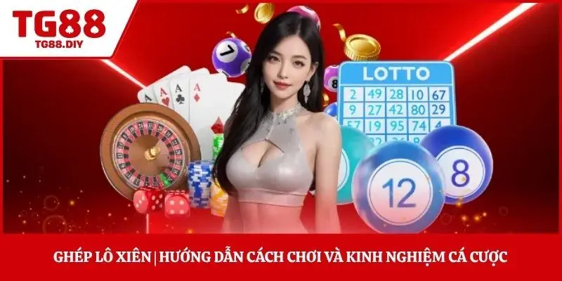 Ghép Lô Xiên | Hướng Dẫn Cách Chơi Và Kinh Nghiệm Cá Cược