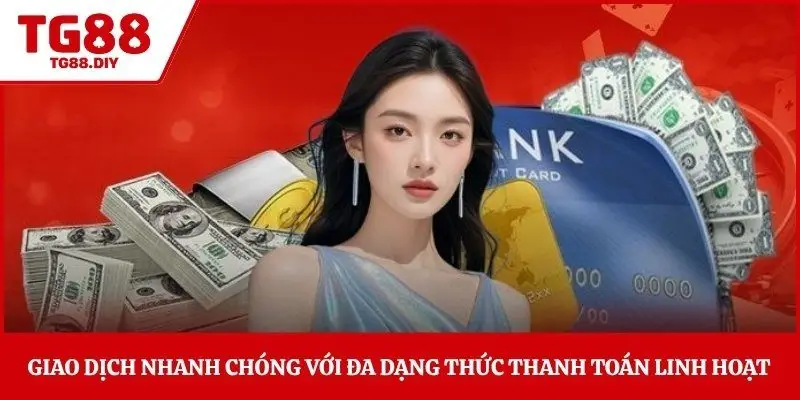 Giao dịch nhanh chóng với đa dạng thức thanh toán linh hoạt