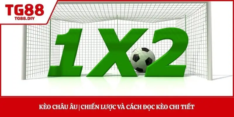 Kèo Châu Âu | Chiến Lược Và Cách Đọc Kèo Chi Tiết 