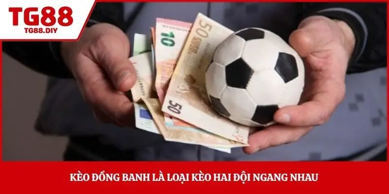 Kèo đồng banh là loại kèo hai đội ngang nhau