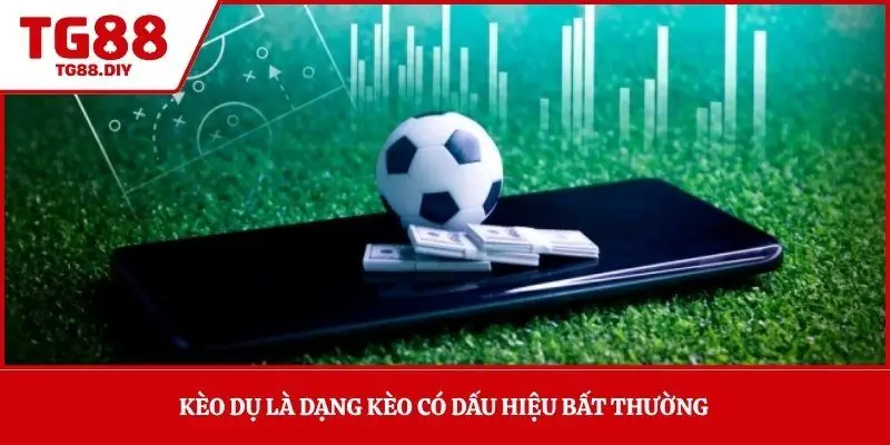Kèo dụ là dạng kèo có dấu hiệu bất thường
