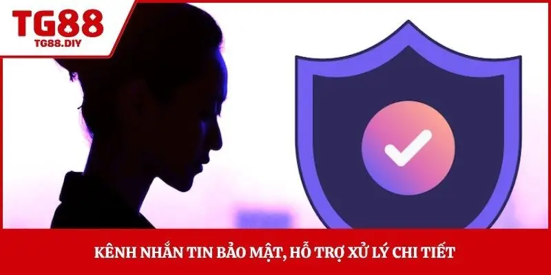 Kênh nhắn tin bảo mật, hỗ trợ xử lý chi tiết 