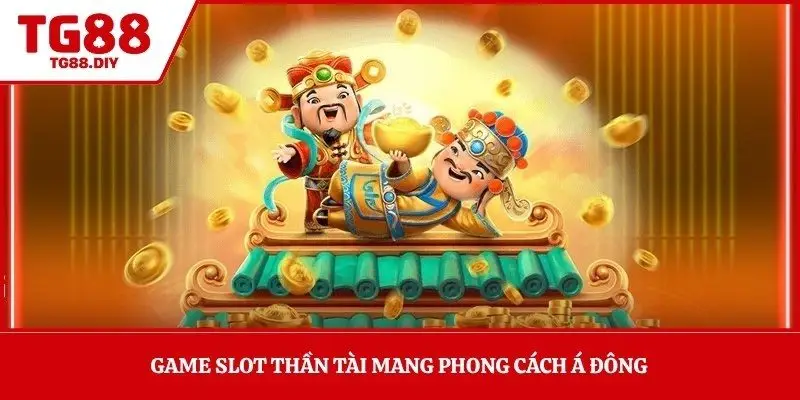 Game slot Thần Tài mang phong cách Á Đông 