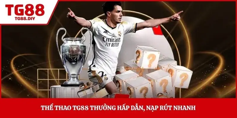 Thể thao TG88 thưởng hấp dẫn, nạp rút nhanh 
